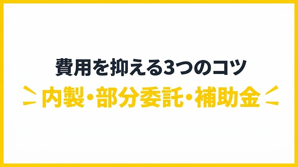 費用を抑える3つのコツ|内製・部分委託・補助金